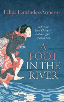 A Foot in the River : Why Our Lives Change - and the Limits of Evolution