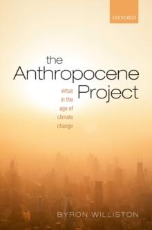 The Anthropocene Project : Virtue in the Age of Climate Change