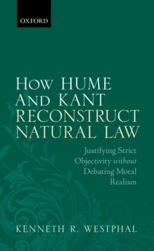 How Hume and Kant Reconstruct Natural Law : Justifying Strict Objectivity without Debating Moral Realism