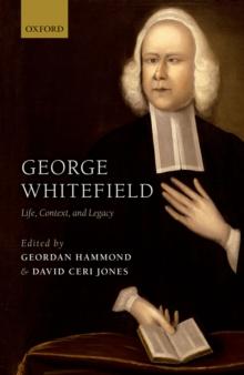 George Whitefield : Life, Context, and Legacy