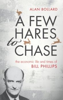 A Few Hares to Chase : The Economic Life and Times of Bill Phillips