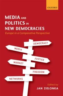 Media and Politics in New Democracies : Europe in a Comparative Perspective