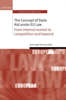 The Concept of State Aid Under EU Law : From internal market to competition and beyond