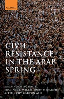 Civil Resistance in the Arab Spring : Triumphs and Disasters