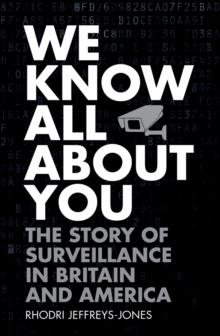 We Know All About You : The Story of Surveillance in Britain and America