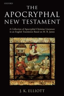 The Apocryphal New Testament : A Collection of Apocryphal Christian Literature in an English Translation