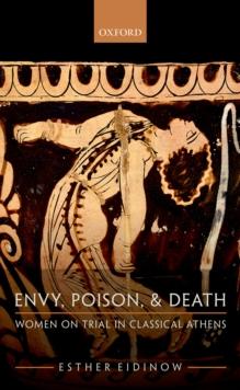 Envy, Poison, & Death : Women on Trial in Classical Athens