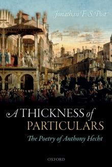 A Thickness of Particulars : The Poetry of Anthony Hecht