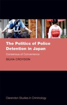 The Politics of Police Detention in Japan : Consensus of Convenience