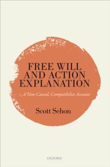 Free Will and Action Explanation : A Non-Causal, Compatibilist Account