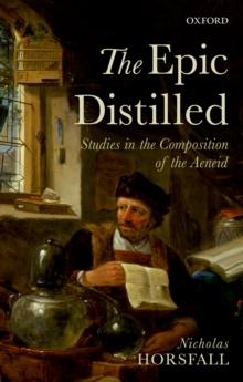 The Epic Distilled : Studies in the Composition of the Aeneid