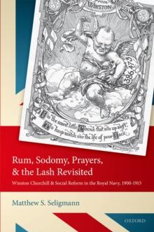 Rum, Sodomy, Prayers, and the Lash Revisited : Winston Churchill and Social Reform in the Royal Navy, 1900-1915