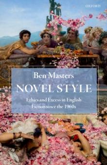 Novel Style : Ethics and Excess in English Fiction since the 1960s