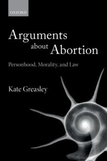 Arguments about Abortion : Personhood, Morality, and Law