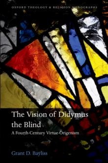 The Vision of Didymus the Blind : A Fourth-Century Virtue-Origenism