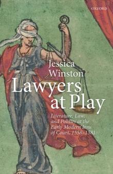 Lawyers at Play : Literature, Law, and Politics at the Early Modern Inns of Court, 1558-1581