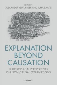 Explanation Beyond Causation : Philosophical Perspectives on Non-Causal Explanations