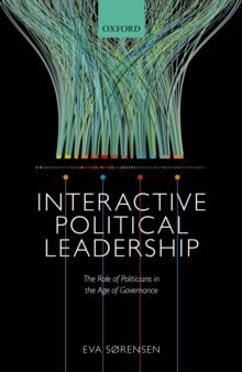 Interactive Political Leadership : The Role of Politicians in the Age of Governance