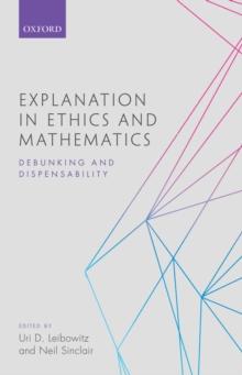 Explanation in Ethics and Mathematics : Debunking and Dispensability