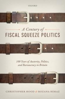 A Century of Fiscal Squeeze Politics : 100 Years of Austerity, Politics, and Bureaucracy in Britain