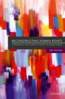 Reconstructing Human Rights : A Pragmatist and Pluralist Inquiry into Global Ethics