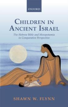 Children in Ancient Israel : The Hebrew Bible and Mesopotamia in Comparative Perspective