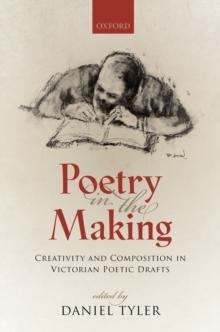 Poetry in the Making : Creativity and Composition in Victorian Poetic Drafts