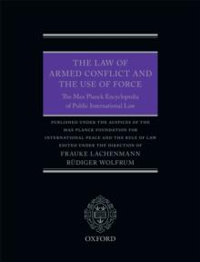 The Law of Armed Conflict and the Use of Force : The Max Planck Encyclopedia of Public International Law