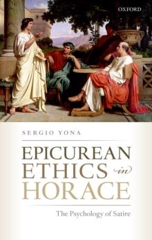 Epicurean Ethics in Horace : The Psychology of Satire