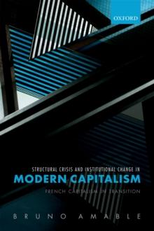 Structural Crisis and Institutional Change in Modern Capitalism : French Capitalism in Transition