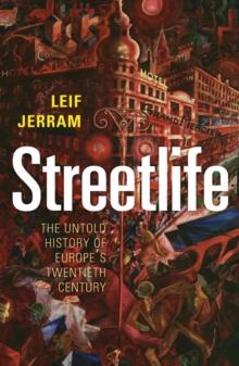 Streetlife : The Untold History of Europe's Twentieth Century