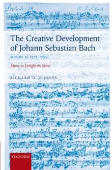 The Creative Development of Johann Sebastian Bach, Volume II: 1717-1750 : Music to Delight the Spirit