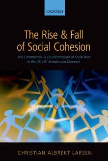 The Rise and Fall of Social Cohesion : The Construction and De-construction of Social Trust in the US, UK, Sweden and Denmark