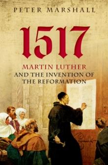 1517 : Martin Luther and the Invention of the Reformation