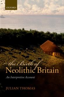 The Birth of Neolithic Britain : An Interpretive Account