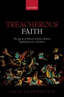 Treacherous Faith : The Specter of Heresy in Early Modern English Literature and Culture