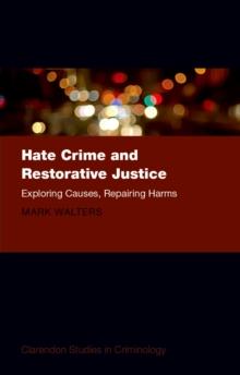 Hate Crime and Restorative Justice : Exploring Causes, Repairing Harms