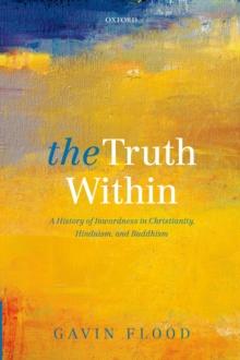 The Truth Within : A History of Inwardness in Christianity, Hinduism, and Buddhism