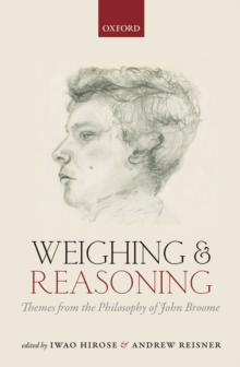 Weighing and Reasoning : Themes from the Philosophy of John Broome