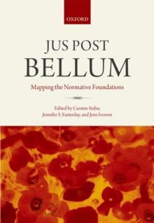 Jus Post Bellum : Mapping the Normative Foundations