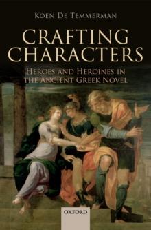 Crafting Characters : Heroes and Heroines in the Ancient Greek Novel