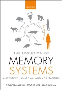 The Evolution of Memory Systems : Ancestors, Anatomy, and Adaptations