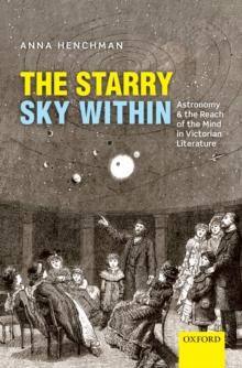 The Starry Sky Within : Astronomy and the Reach of the Mind in Victorian Literature