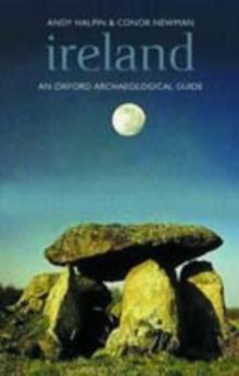 Ireland : An Oxford Archaeological Guide to Sites from Earliest Times to AD 1600