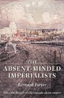 The Absent-Minded Imperialists : Empire, Society, and Culture in Britain