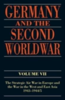 Germany and the Second World War : Volume VII: The Strategic Air War in Europe and the War in the West and East Asia, 1943-1944/5