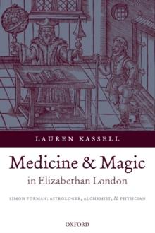 Medicine and Magic in Elizabethan London : Simon Forman: Astrologer, Alchemist, and Physician