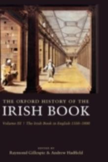 The Oxford History of the Irish Book, Volume III : The Irish Book in English, 1550-1800