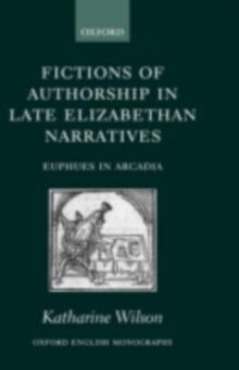 Fictions of Authorship in Late Elizabethan Narratives : Euphues in Arcadia