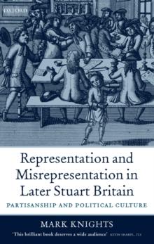 Representation and Misrepresentation in Later Stuart Britain : Partisanship and Political Culture